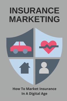 Insurance Marketing: How To Market Insurance In A Digital Age: Simple Guide About Insurance Website Marketing
