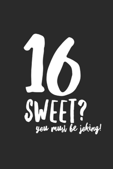 Paperback 16 Sweet? You Must Be Joking!: Funny Sweet 16 Birthday Party Paperback 120 pages 6 x 9 inch Book