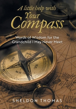 Hardcover A Little Help With Your Compass: Words of Wisdom for the Grandchild I May Never Meet Book