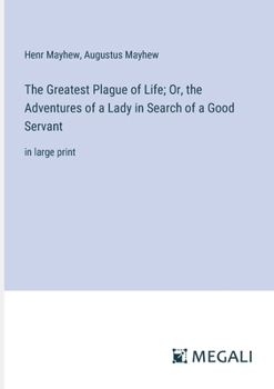 Paperback The Greatest Plague of Life; Or, the Adventures of a Lady in Search of a Good Servant: in large print Book