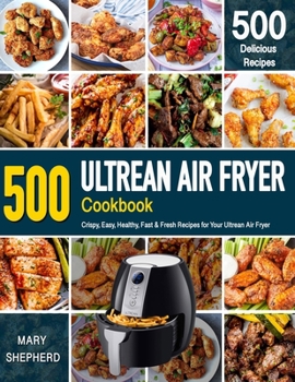 Paperback Ultrean Air Fryer Cookbook: 500 Crispy, Easy, Healthy, Fast & Fresh Recipes For Your Ultrean Air Fryer (Recipe Book) Book