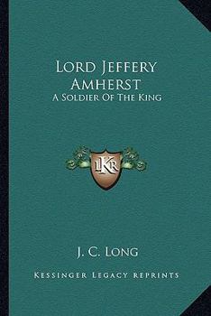 Lord Jeffery Amherst: A Soldier of the King