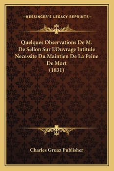 Paperback Quelques Observations De M. De Sellon Sur L'Ouvrage Intitule Necessite Du Maintien De La Peine De Mort (1831) [French] Book