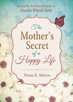Paperback The Mother's Secret of a Happy Life: Inspired by the Beloved Classic by Hannah Whitall Smith Book