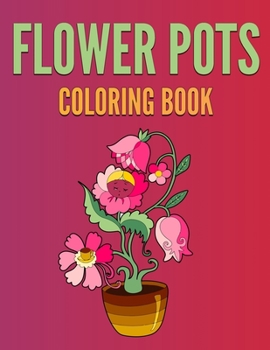 Paperback Flower Pots Coloring Book: Beautiful Flower Pots Designs for Stress Relief and Relaxation Book