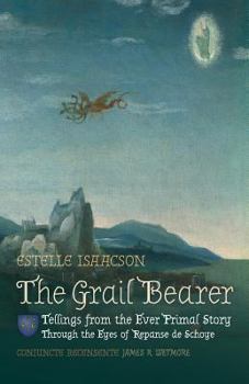 Paperback The Grail Bearer: Tellings from the Ever Primal Story: Through the Eyes of Repanse de Schoye Book