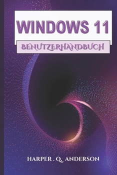 Paperback Windows 11 Benutzerhandbuch: Ein Schritt-Für-Schritt-Handbuch Mit Leicht Verständlichen Anweisungen Zum Meistern Alltäglicher Aufgaben Und Zum Aufrech [German] Book