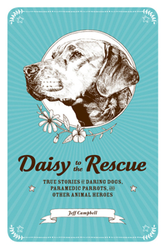 Hardcover Daisy to the Rescue: True Stories of Daring Dogs, Paramedic Parrots, and Other Animal Heroes Book