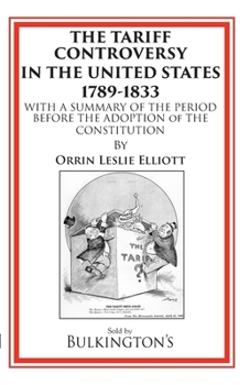 Paperback The Tariff Controversy in the United States 1789-1833: With a Summary of the Period Before the Adoption of the Constitution Book