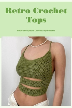 Paperback Retro Crochet Tops: Retro and Special Crochet Top Patterns: Vintage and Special Crochet Tops Book