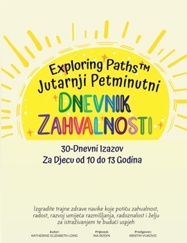 Paperback Exploring Paths™ Jutarnji Petminuti Dnevnik Zahvalnosti 30-Dnevni Izazov Za Djecu Od 10 Do 13 Godina: Izgradite trajne zdrave navike koje poticu ... i želju za istraživanjem te buduci uspjeh Book