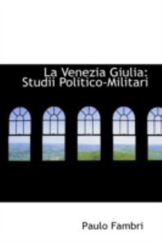 Paperback La Venezia Giulia: Studii Politico-Militari Book