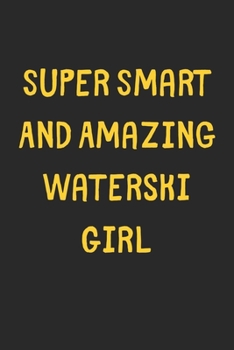 Paperback Super Smart And Amazing Waterski Girl: Lined Journal, 120 Pages, 6 x 9, Funny Waterski Gift Idea, Black Matte Finish (Super Smart And Amazing Waterski Book
