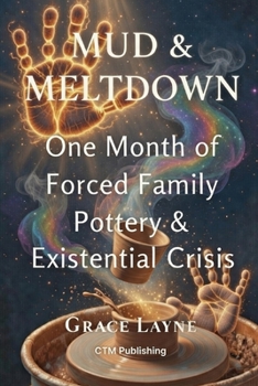 MUD & MELTDOWN: One Month of Forced Family Pottery & Existential Crisis