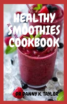 Healthy Smoothies Cookbook: Healthy Recipes to Lose Weight, Detoxify and Stay Healthy