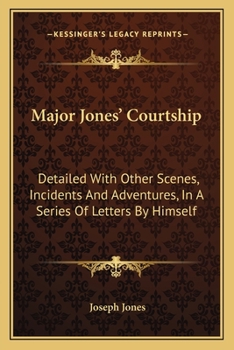 Paperback Major Jones' Courtship: Detailed With Other Scenes, Incidents And Adventures, In A Series Of Letters By Himself Book