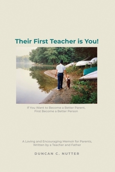 Paperback Their First Teacher is You!: If You Want to Become a Better Parent, First Become a Better Person. A Loving and Encouraging Memoir for Parents, Writ Book