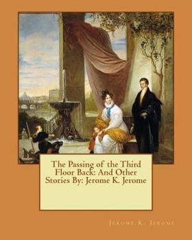 Paperback The Passing of the Third Floor Back: And Other Stories By: Jerome K. Jerome Book