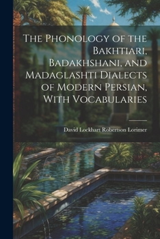 Paperback The Phonology of the Bakhtiari, Badakhshani, and Madaglashti Dialects of Modern Persian, With Vocabularies Book