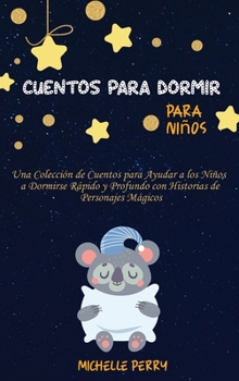 Cuentos para dormir para niños: Una Colección de Cuentos para Ayudar a los Niños a Dormirse Rápido y Profundo con Historias de Personajes Mágicos