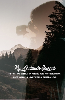 Paperback My Gratitude Journal: Fifty-two weeks of finding and photographing hope, grace, and love through a camera lens. Book