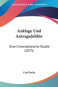 Paperback Anklage Und Antragsdelikte: Eine Criminalistische Studie (1873) Book