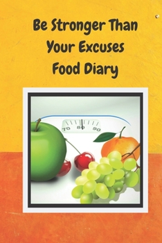 Paperback Be Stronger Than Your Excuses: Daily Food Tracking Log Diary Book