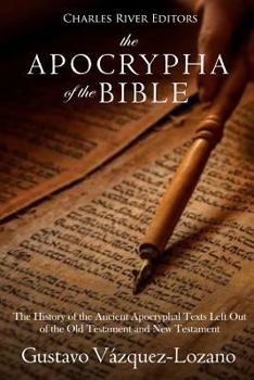 Paperback The Apocrypha of the Bible: The History of the Ancient Apocryphal Texts Left Out of the Old Testament and New Testament Book