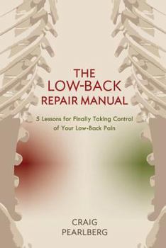 Paperback The Low-Back Repair Manual: 5 Lessons for Finally Taking Control of Your Low-Back Pain Book