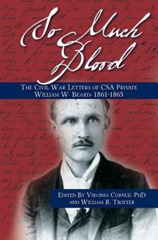 Paperback So Much Blood: The Civil War Letters of CSA Private William Wallace Beard, 1861-1865 Revised Edition Book