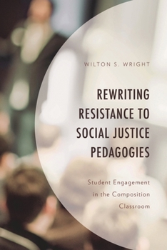 Rewriting Resistance to Social Justice Pedagogies: Student Engagement in the Composition Classroom