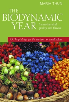 Paperback The Biodynamic Year: Increasing Yield, Quality and Flavour: 100 Helpful Tips for the Gardener or Smallholder Book