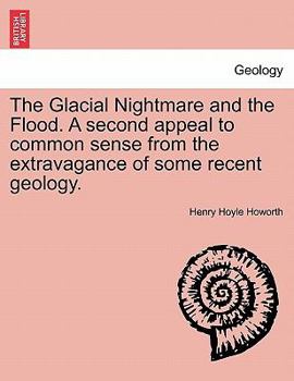 Paperback The Glacial Nightmare and the Flood. A second appeal to common sense from the extravagance of some recent geology. Book