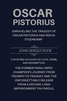Paperback Oscar Pistorius: The Former Paralympic Champion's Journey from Triumph to Tragedy and the Unforgettable Release from a Decade-Long Impr Book
