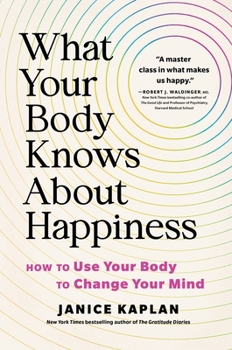 Hardcover What Your Body Knows about Happiness: How to Use Your Body to Change Your Mind Book