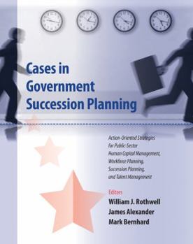 Paperback Cases in Government Succession Planning: Action-Oriented Strategies for Public Sector Human Capital Management, Workforce Planning, Succession Plannin Book