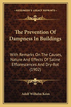 The Prevention Of Dampness In Buildings: With Remarks On The Causes, Nature And Effects Of Saline Efflorescences And Dry-Rot