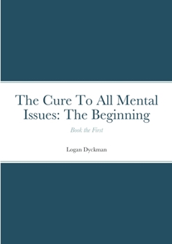 Paperback The Cure To All Mental Issues: The Beginning: Book the First Book