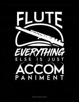 Paperback Flute, Everything Else Is Just Accompaniment: Two Column Ledger Book