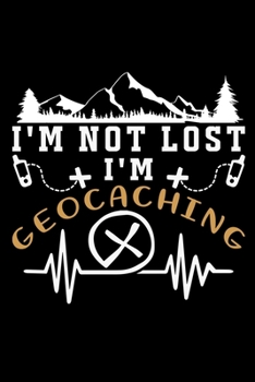 I'm not lost I'm geocaching: Hiking Log book Journal To Write In, Keep Track Of Your Hikes, Trail Log Book, Hiking shoes, Hiking Journal, Hiking Log Book, Hiking Gifts, 6" x 9" Travel Size