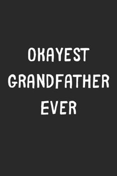 Paperback Okayest Grandfather Ever: Lined Journal, 120 Pages, 6 x 9, Funny Grandfather Gift Idea, Black Matte Finish (Okayest Grandfather Ever Journal) Book