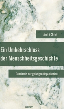 Hardcover Ein Umkehrschluss der Menschheitsgeschichte: Geheimnis der geistigen Organisation [German] Book