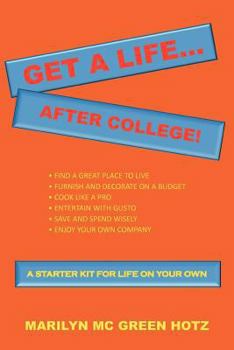 Get a Life... After College!: A Starter Kit for a Life on Your Own