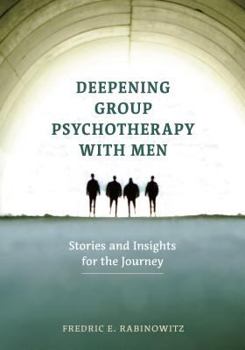 Hardcover Deepening Group Psychotherapy with Men: Stories and Insights for the Journey Book