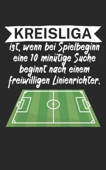 Kreisliga ist wenn bei Spielbeginn eine 10 minütige Suche beginnt nach einem freiwilligen Linienrichter: Fußball Notizbuch für Kreisliga-Spieler und ... Kariert. Perfektes Geschenk. (German Edition)