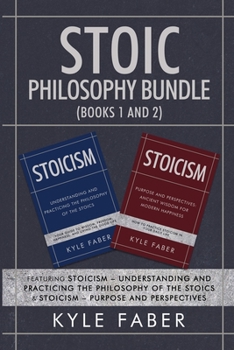Paperback Stoic Philosophy Bundle (Books 1 and 2): Featuring Stoicism - Understanding and Practicing the Philosophy of the Stoics & Stoicism - Purpose and Persp Book