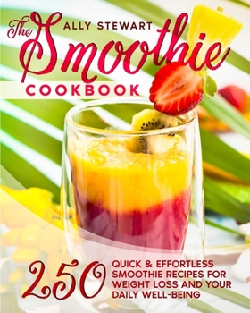 Paperback The Smoothie Cookbook: 250 Quick & Effortless Smoothie Recipes for Weight Loss and Your Daily Well-Being Book