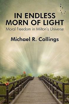 Paperback In Endless Morn of Light: Moral Freedom in Milton's Universe Book