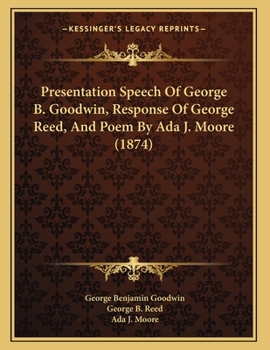 Paperback Presentation Speech Of George B. Goodwin, Response Of George Reed, And Poem By Ada J. Moore (1874) Book