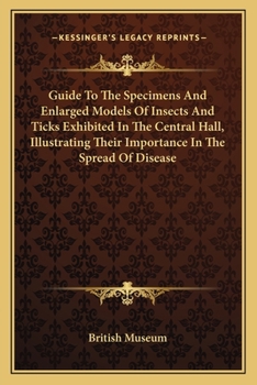 Paperback Guide To The Specimens And Enlarged Models Of Insects And Ticks Exhibited In The Central Hall, Illustrating Their Importance In The Spread Of Disease Book